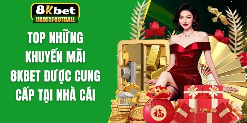 Top những khuyến mãi 8Kbet được cung cấp tại nhà cái