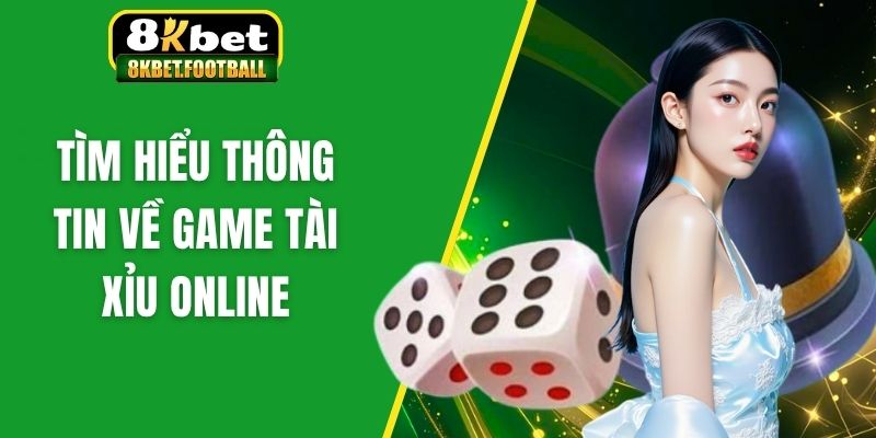 Tìm hiểu thông tin về game tài xỉu online 8KBet
